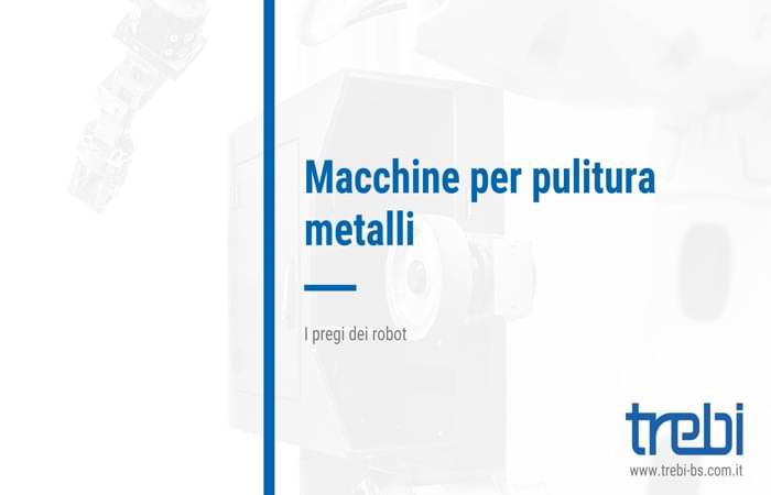 Macchine per pulitura metalli: i pregi dei robot